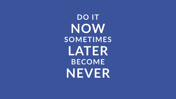Do it now sometimes later become never quote