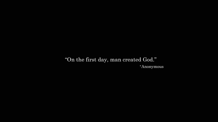 Quote: "On the first day, man created God."