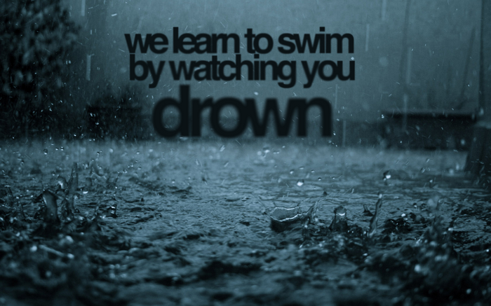 We learn to swim by watching you drown typography