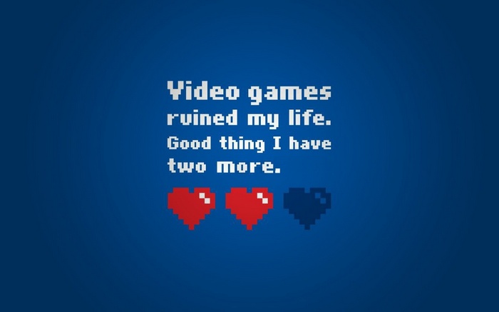 Video games ruined my life. Good thing I have two more.
