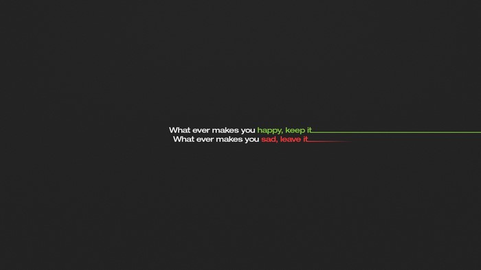 What ever makes you happy keep it sad leave it quote
