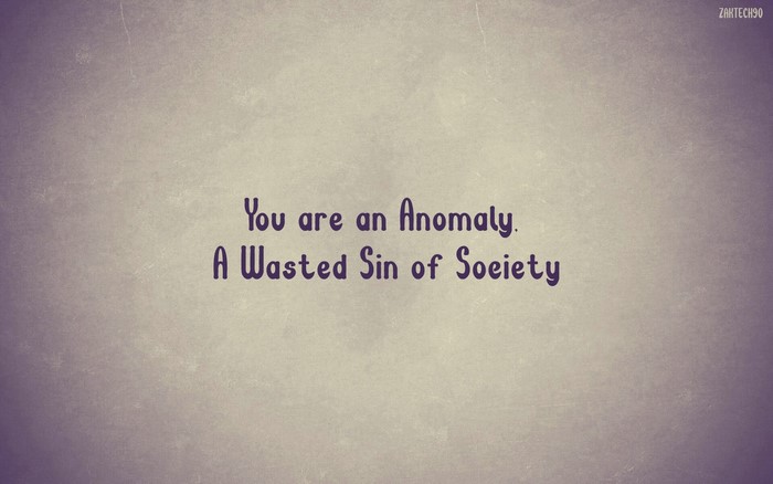 You are an Anomaly A Wasted Sin of Society quote