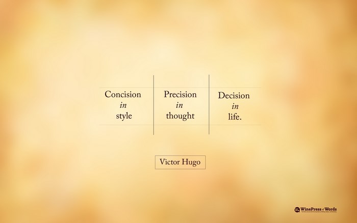 Concison in style, Precision in thought, Decision in life by Victor Hugo