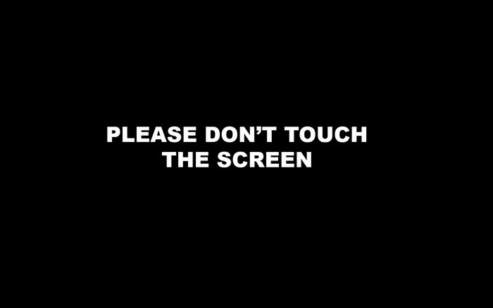 Please Don't Touch The Screen