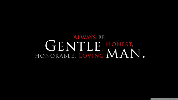 Always Be Gentle, Honest, Honorable, Loving Man