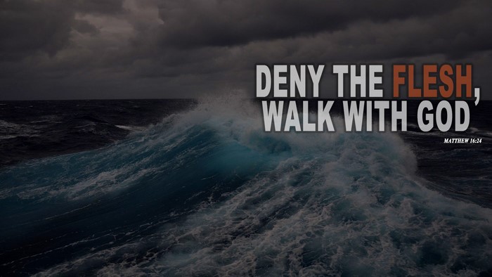 Deny the Flesh, Walk with God Matthew 16:24