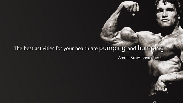 Arnold Schwarzenegger quote about pumping and humping