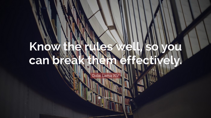 Know the rules well, so you can break them effectively. Dalai Lama XIV