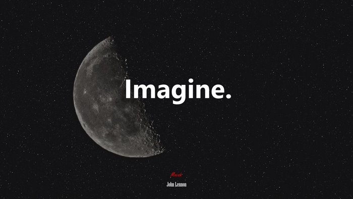 Imagine. | John Lennon quote