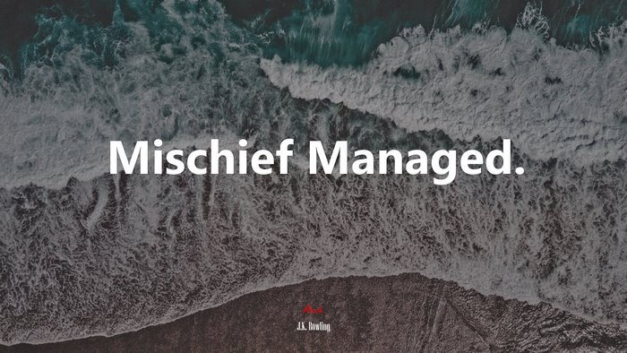Mischief Managed. | J.K. Rowling quote