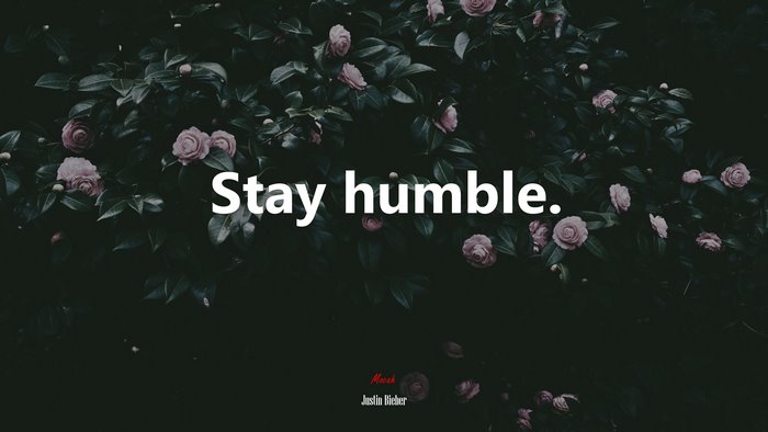 Stay humble. | Justin Bieber quote