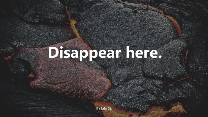 Disappear here. | Bret Easton Ellis quote