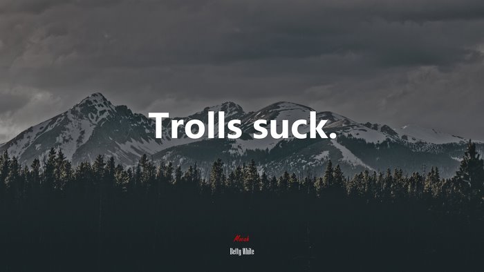Trolls suck. | Betty White quote