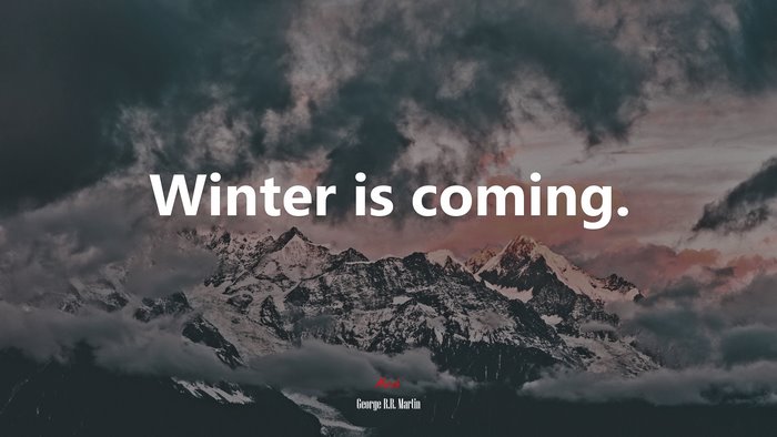 Winter is coming. | George R.R. Martin quote
