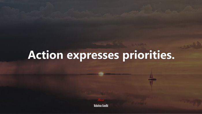 Action expresses priorities. | Mahatma Gandhi quote