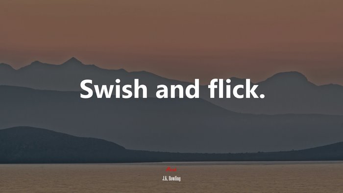 Swish and flick. | J.K. Rowling quote