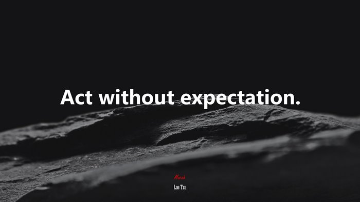 Act without expectation. | Lao Tzu quote