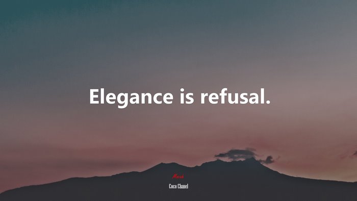 Elegance is refusal. | Coco Chanel quote