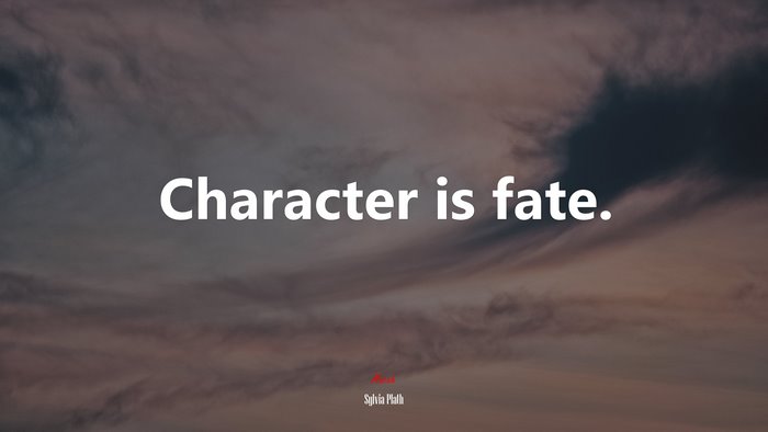 Character is fate. | Sylvia Plath quote