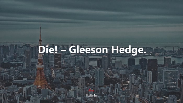 Die! – Gleeson Hedge. | Rick Riordan quote