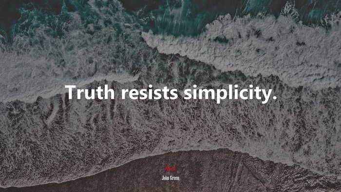 Truth resists simplicity. | John Green quote