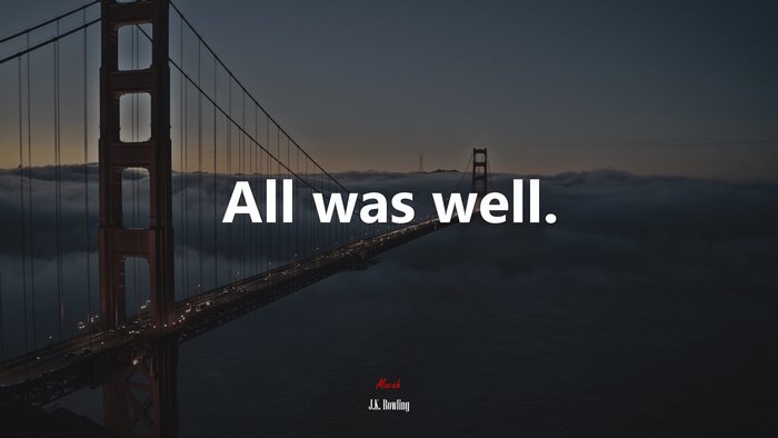All was well. | J.K. Rowling quote