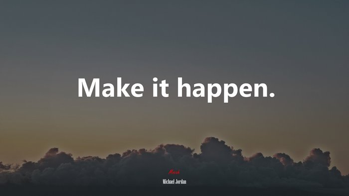 Make it happen. | Michael Jordan quote