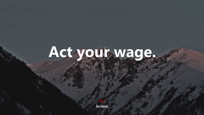 Act your wage. | Dave Ramsey quote