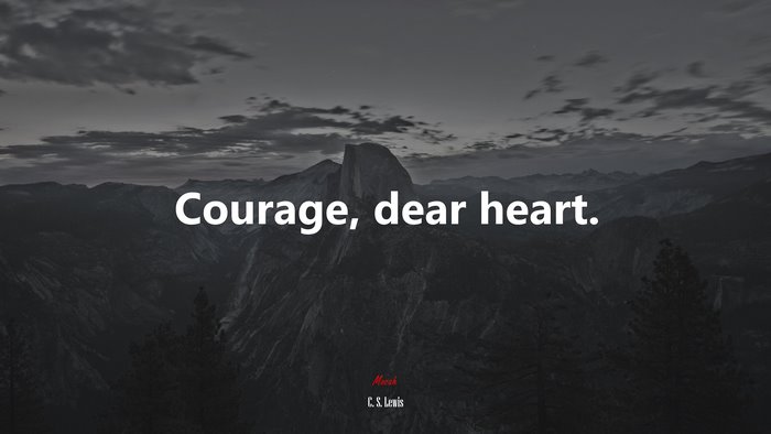 Courage, dear heart. | C. S. Lewis quote