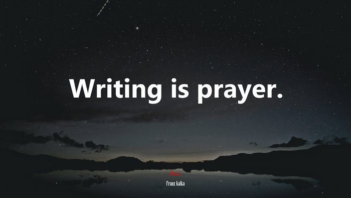 Writing is prayer. | Franz Kafka quote