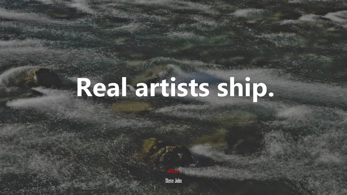 Real artists ship. | Steve Jobs quote