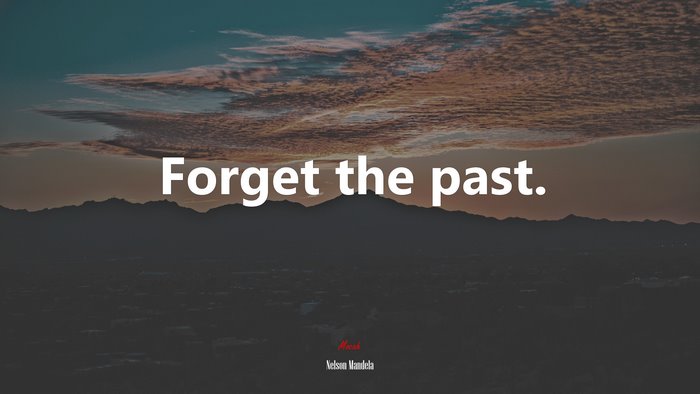 Forget the past. | Nelson Mandela quote