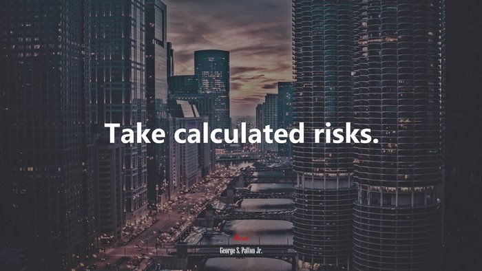 Take calculated risks. | George S. Patton Jr. quote
