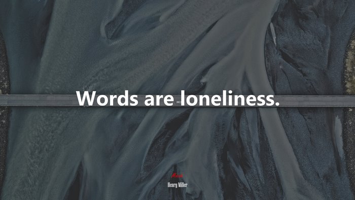 Words are loneliness. | Henry Miller quote