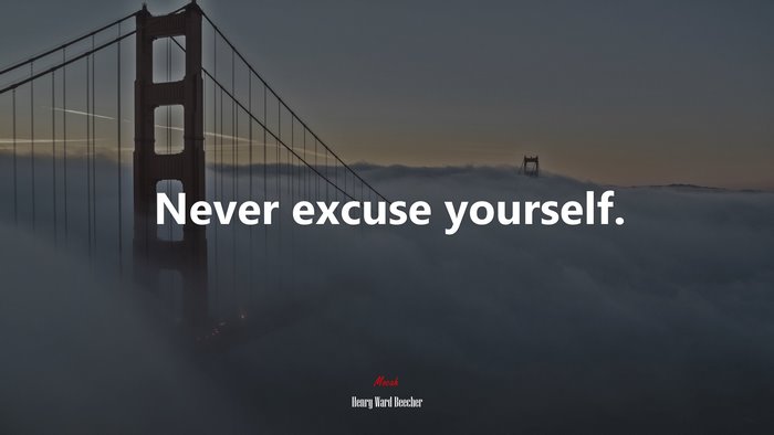 Never excuse yourself. | Henry Ward Beecher quote
