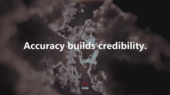 Accuracy builds credibility. | Jim Rohn quote
