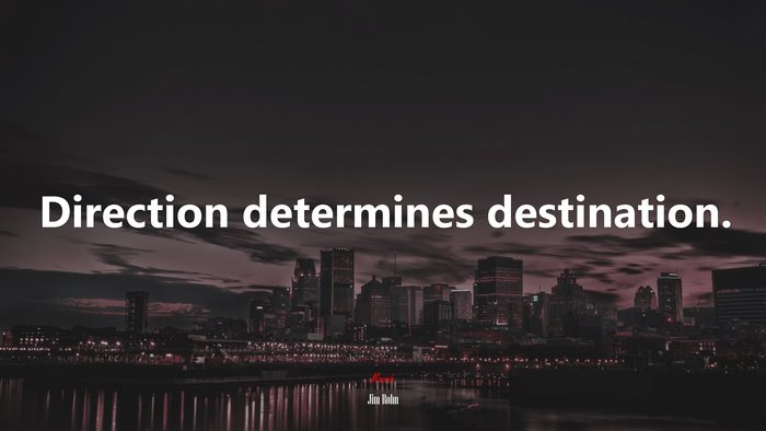Direction determines destination. | Jim Rohn quote