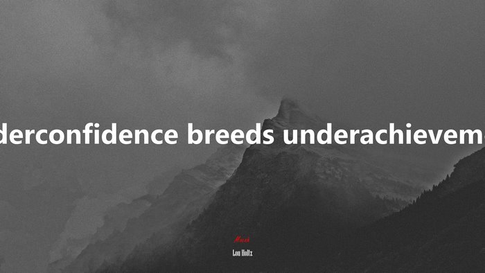 Underconfidence breeds underachievement. | Lou Holtz quote