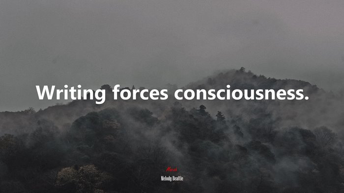 Writing forces consciousness. | Melody Beattie quote