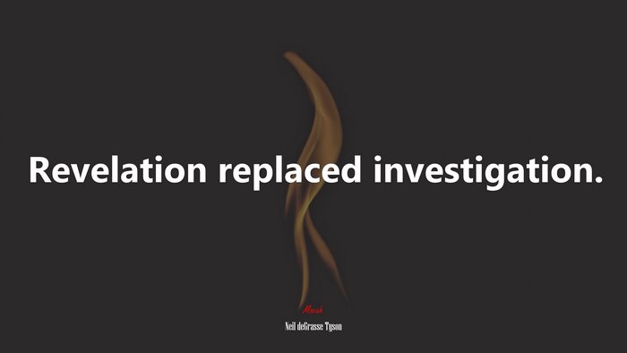 Revelation replaced investigation. | Neil deGrasse Tyson quote