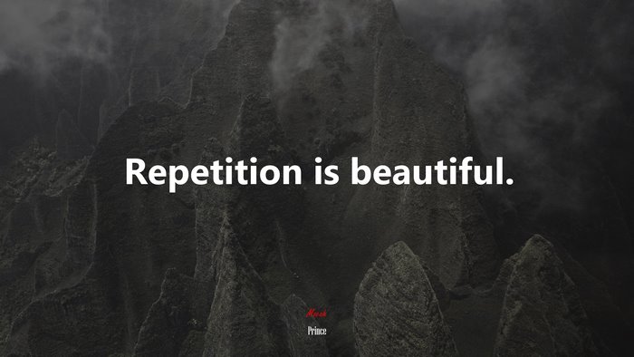 Repetition is beautiful. | Prince quote
