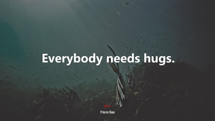 Everybody needs hugs. | Princess Diana quote