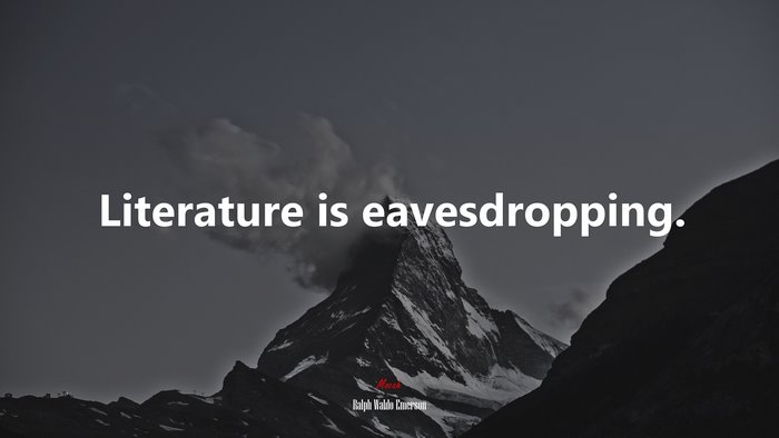 Literature is eavesdropping. | Ralph Waldo Emerson quote