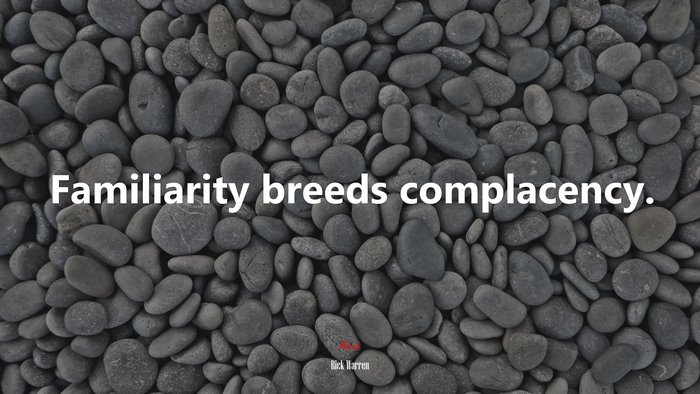 Familiarity Breeds Complacency Quote by Rick Warren