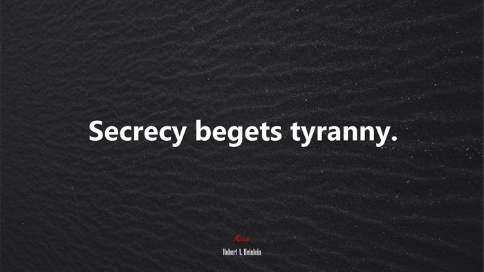 Secrecy begets tyranny. | Robert A. Heinlein quote