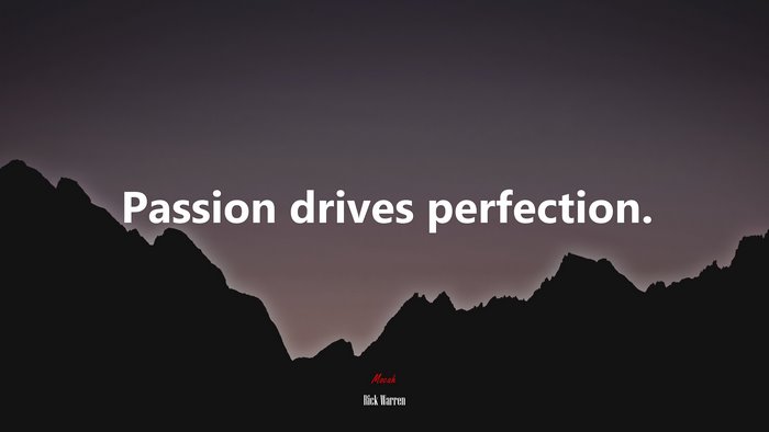 Passion drives perfection. | Rick Warren quote