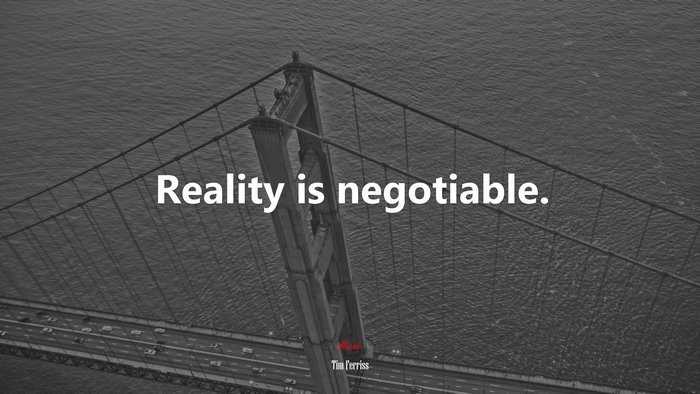 Reality is negotiable. | Tim Ferriss quote