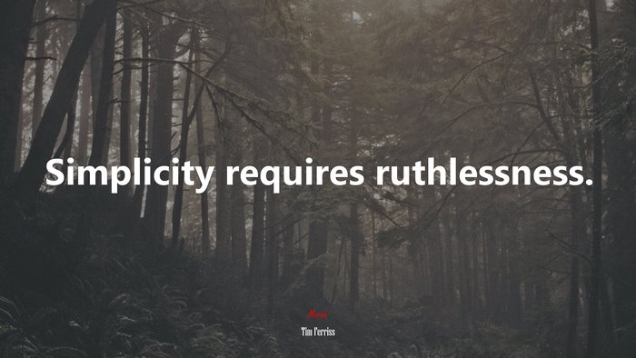 Simplicity Requires Ruthlessness by Tim Ferriss