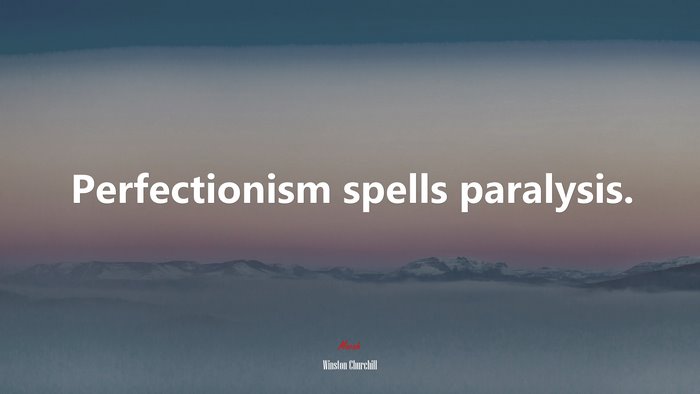 Perfectionism spells paralysis. | Winston Churchill quote