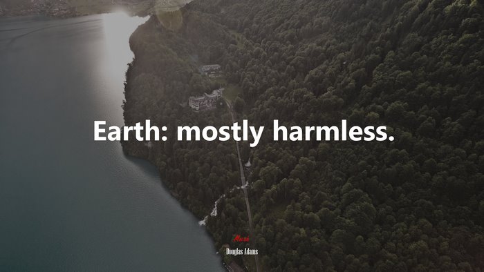 Earth: mostly harmless. | Douglas Adams quote